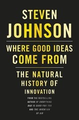 Where Good Ideas Come From: The Natural History of Innovation – Steven Johnson