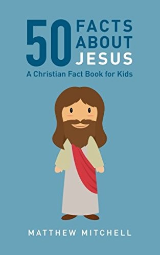 50 FACTS ABOUT JESUS: A CHRISTIAN FACT BOOK FOR KIDS By Matthew Mitchell **NEW**