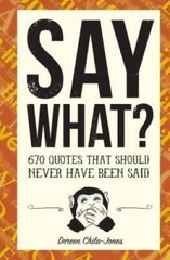 Say What: 670 Quotes That Should Never Have Been Said – Hardcover – GOOD
