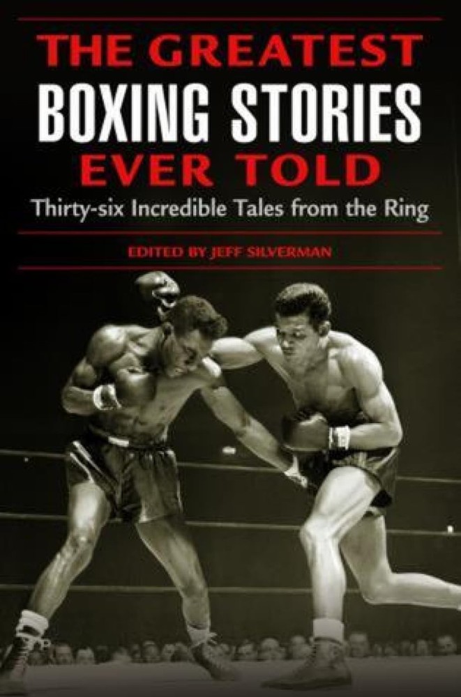 The Greatest Boxing Stories Ever Told: Thirty-Six Incredible Tales From The …