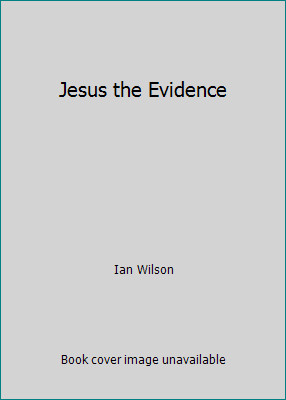 Jesus the Evidence by Ian Wilson