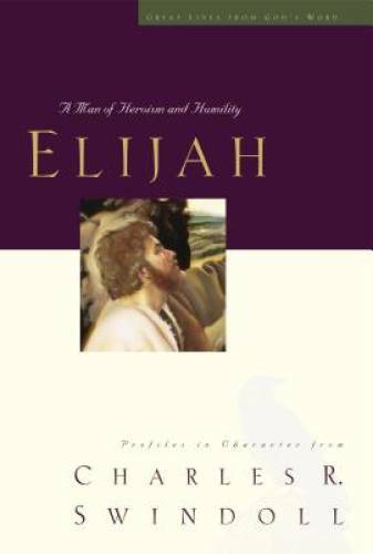 Elijah: A Man of Heroism and Humility (Great Lives From God’s Word 5: P – GOOD