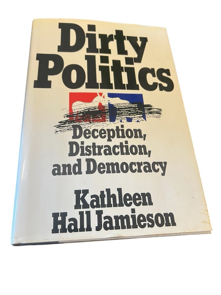 Dirty Politics : Deception, Distraction, and Democracy by Kathleen Hall Jamieson