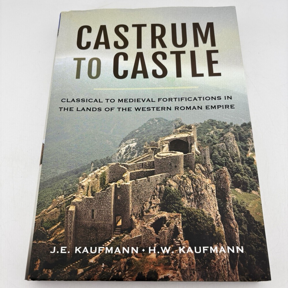 CASTRUM TO CASTLE: CLASSICAL TO MEDIEVAL FORTIFICATIONS IN By J E Kaufmann & H W