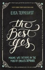 The Best Yes: Making Wise Decisions in the Midst of Endless Demands by TerKeurst