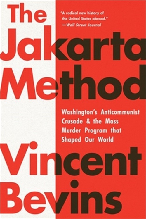The Jakarta Method: Washington’s Anticommunist Crusade and the Mass Murder Progr