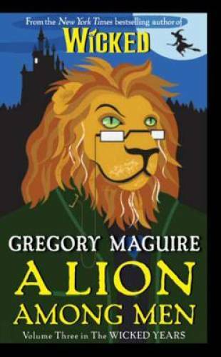 A Lion Among Men: Volume Three in The Wicked Years By Maguire, Gregory – GOOD