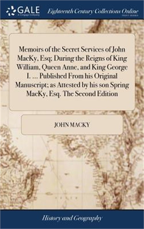 Memoirs of the Secret Services of John MacKy, Esq; During the Reigns of King Wil