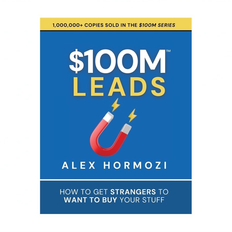 $100M Leads: How to Get Strangers To Want To Buy Your Stuff