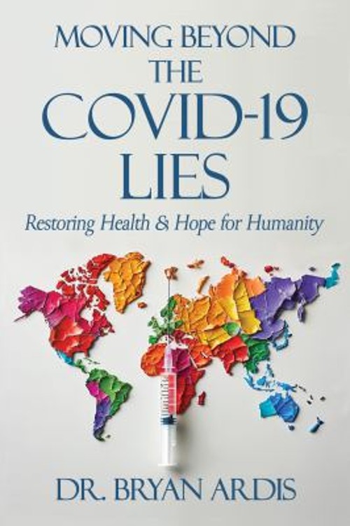 Moving Beyond the COVID-19 Lies : Restoring Health & Hope for Hum