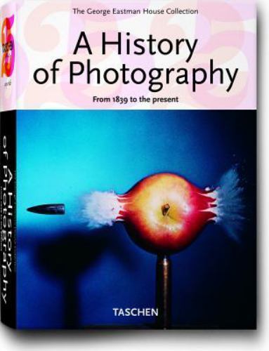A History of Photography: From 1839 to the present (The George Eastman House…