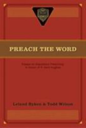 Preach the Word: Essays on Expository Preaching: In Honor of R. Kent Hughes