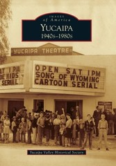 YUCAIPA:: 1940S-1980S (IMAGES OF AMERICA) By Yucaipa Valley Historical Society