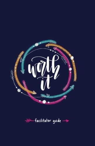 WORTH IT! FACILITATOR GUIDE: A TEEN GIRL’S JOURNEY TO By Stephanie NEW