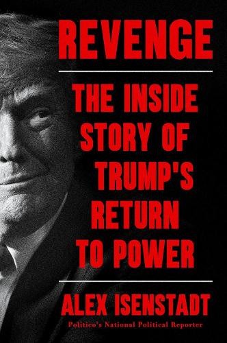 Revenge: The Inside Story of Trump’s Return to Power by Alex Isenstadt