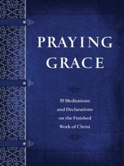 Praying Grace: 55 Meditations & Declarations on the Finished Work of – GOOD