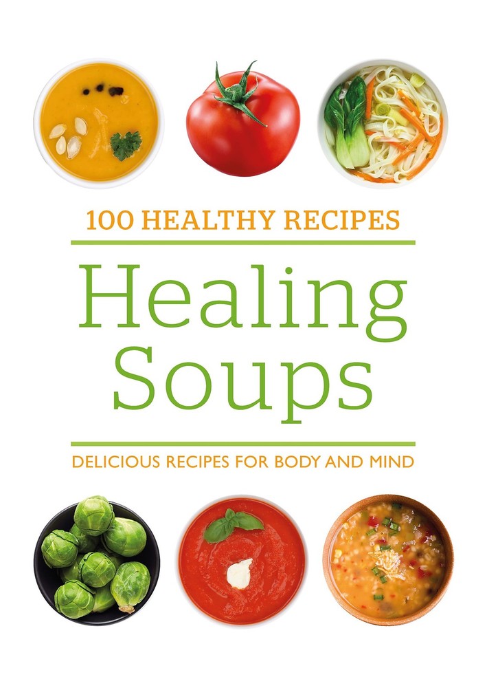 100 Healthy Recipes: Healing Soups: Delicious recipes for body and mind [Jun…