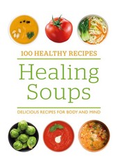 100 Healthy Recipes: Healing Soups: Delicious recipes for body and mind [Jun…