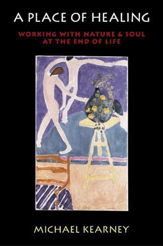 A Place of Healing:Working With Nature And Soul At The End by Michael Kearney
