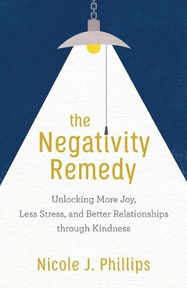 The Negativity Remedy Unlocking More Joy, Less Stress, and Better Relationships