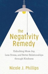 The Negativity Remedy Unlocking More Joy, Less Stress, and Better Relationships