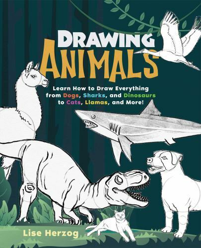 Drawing Animals: Learn How to Draw Everything from Dogs, Sharks, and Dinosaurs t