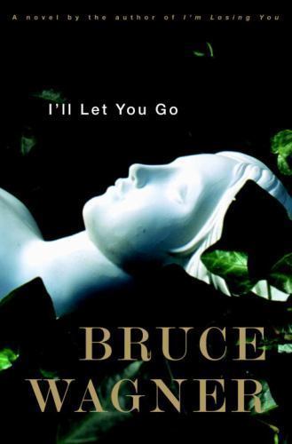 I’ll Let You Go: A Novel – hardcover, Bruce Wagner, 0375500022
