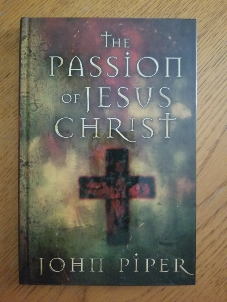 The Passion Of Jesus Christ, John Piper HARDCOVER