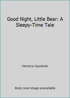 Good Night, Little Bear: A Sleepy-Time Tale by Veronica Vasylenko