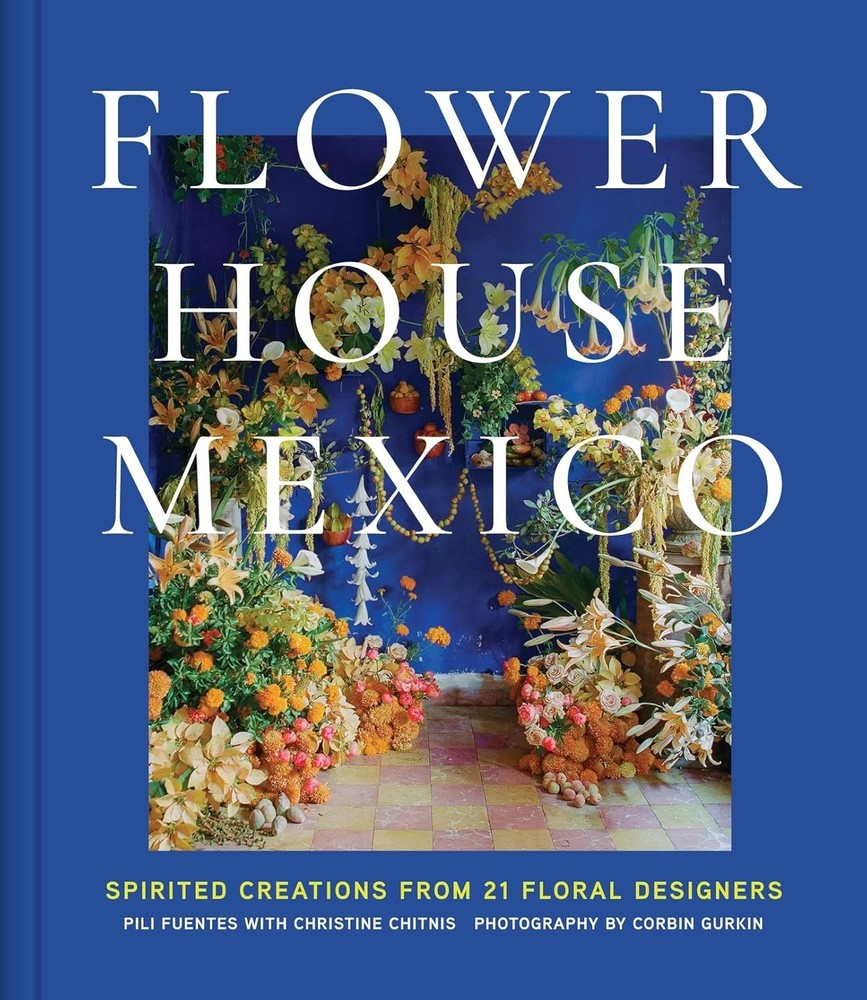 Flower House Mexico: Spirited Creations from 21 Floral Designers Hardcover
