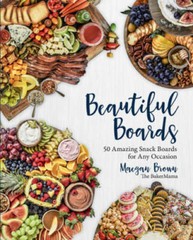Beautiful Boards: 50 Amazing Snack Boards for Any Occasion – VERY GOOD