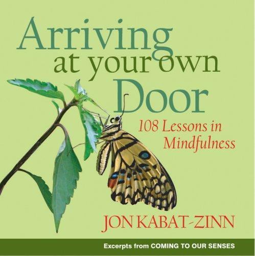 Arriving at Your Own Door: 108 Lessons in Mindfulness by Kabat-Zinn, Jon