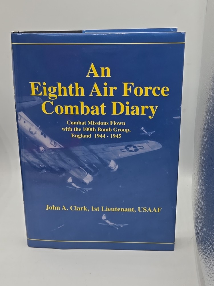AN EIGHTH AIR FORCE COMBAT DIARY: COMBAT MISSIONS FLOWN By John A. Clark HCDJ