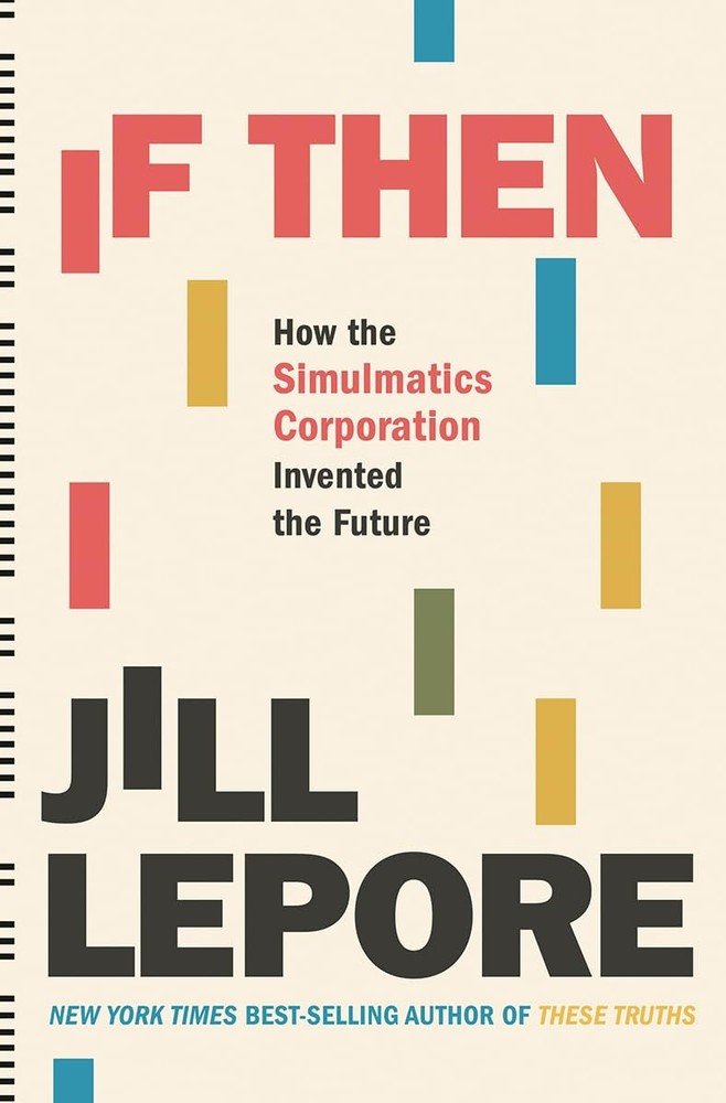If Then: How the Simulmatics Corporation Invented the Future, Lepore, Jill, Good