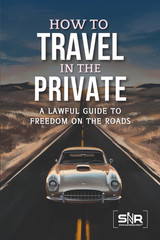 How to Travel in the Private: a Lawful Guide to Freedom on the Roads