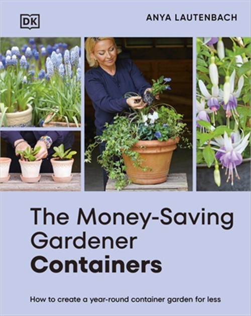 The Money-Saving Gardener Containers: How to Create a Year-Round Container Garde