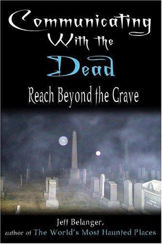 Communicating with the Dead : Reach Beyond the Grave by Jeff Belanger (2005,…