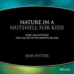 Nature in a Nutshell for Kids: Over 100 Activities You Can Do in Ten Minutes…