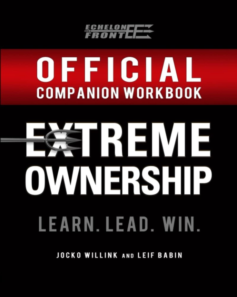 The Official Extreme Ownership Companion Workbook (Echelon Front Leadership …