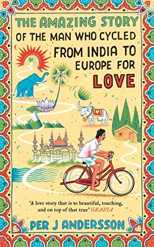 THE AMAZING STORY OF THE MAN WHO CYCLED FROM INDIA TO By Per J Andersson & Anna