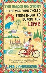 THE AMAZING STORY OF THE MAN WHO CYCLED FROM INDIA TO By Per J Andersson & Anna