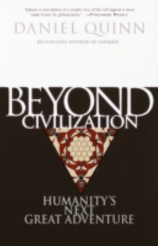 Beyond Civilization: Humanity’s Next Great Adventure by Quinn, Daniel