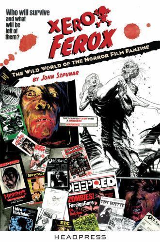 XEROX FEROX: THE WILD WORLD OF THE HORROR FILM FANZINE BY John Szpunar PAPERBACK