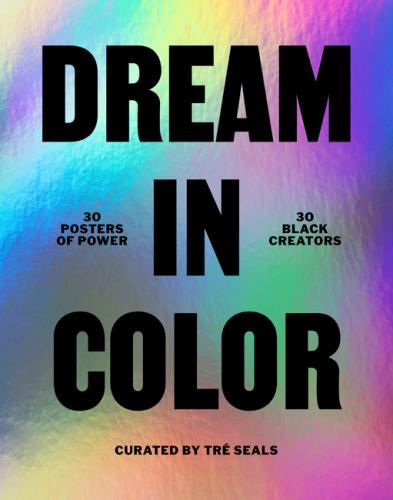 Dream in Color: 30 Posters of Power, 30 Black Creatives (paperback)