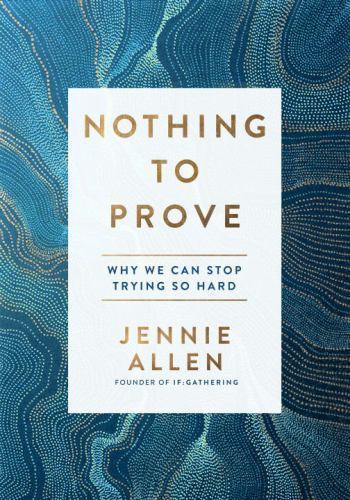 Nothing to Prove: Why We Can Stop Trying So Hard by Allen, Jennie, Acceptable Bo