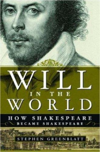 Will in the World: How Shakespeare Became Shakespeare by Stephen Greenblatt