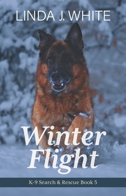 Winter Flight: K-9 Search and Rescue Book 5 by White, Linda J.