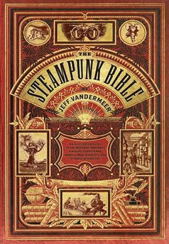 The Steampunk Bible: An Illustrated Guide to the World of Imaginary Airsh – GOOD
