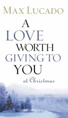 A Love Worth Giving To You at Christmas – Paperback By Lucado, Max – GOOD