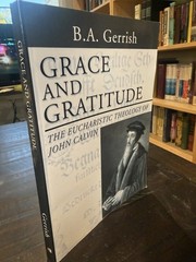 Grace and Gratitude The Eucharistic Theology of John Calvin Gerrish Wipf